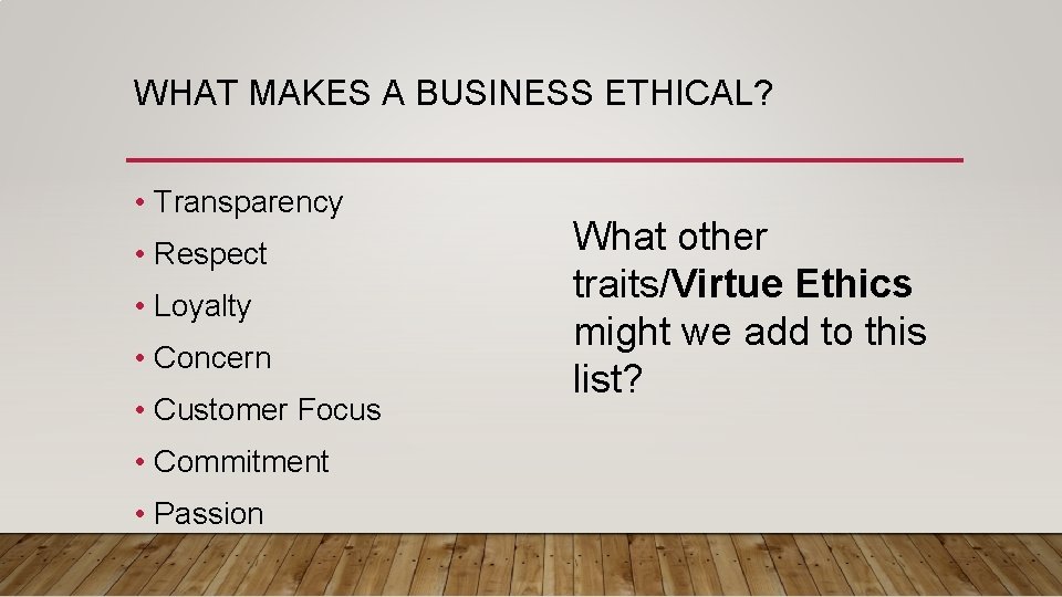 WHAT MAKES A BUSINESS ETHICAL? • Transparency • Respect • Loyalty • Concern •