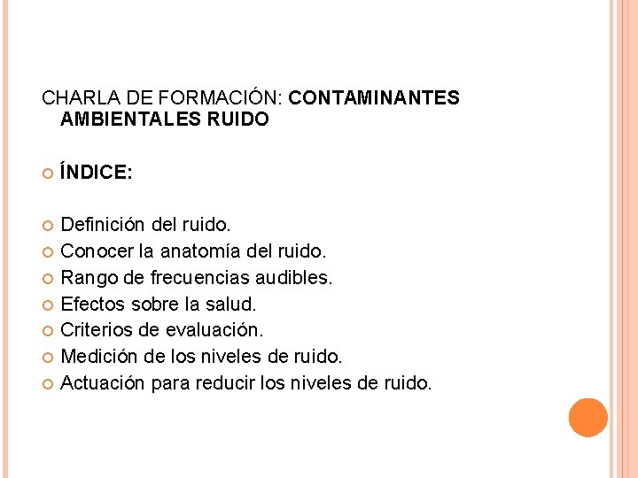 CHARLA DE FORMACIÓN: CONTAMINANTES AMBIENTALES RUIDO ÍNDICE: Definición del ruido. Conocer la anatomía del