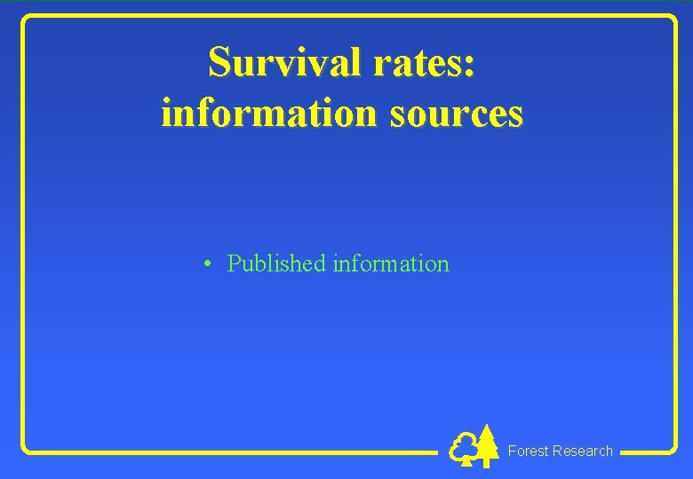 Survival rates: information sources • Published information Forest Research 