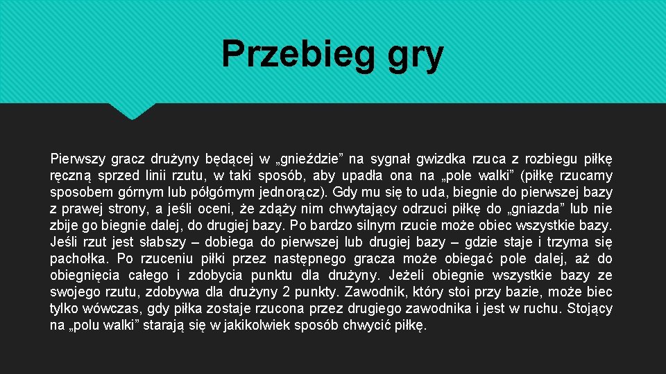 Przebieg gry Pierwszy gracz drużyny będącej w „gnieździe” na sygnał gwizdka rzuca z rozbiegu