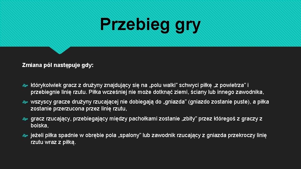 Przebieg gry Zmiana pól następuje gdy: którykolwiek gracz z drużyny znajdujący się na „polu