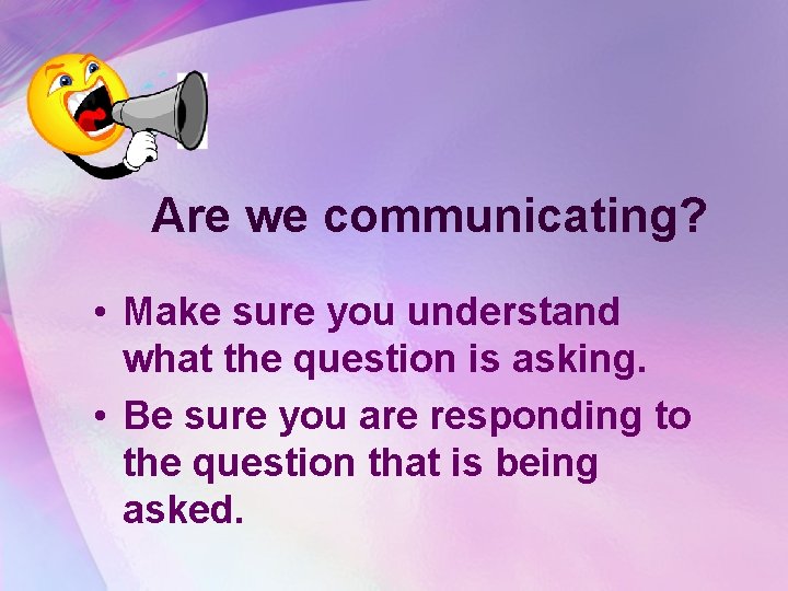 Are we communicating? • Make sure you understand what the question is asking. •