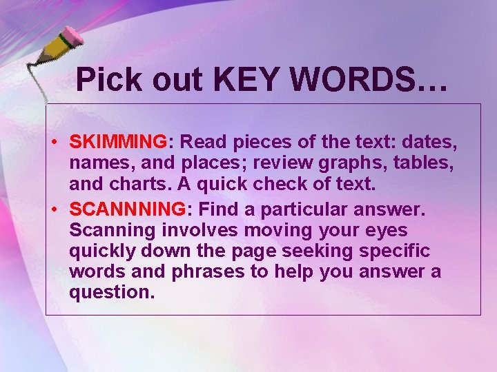 Pick out KEY WORDS… • SKIMMING: Read pieces of the text: dates, names, and