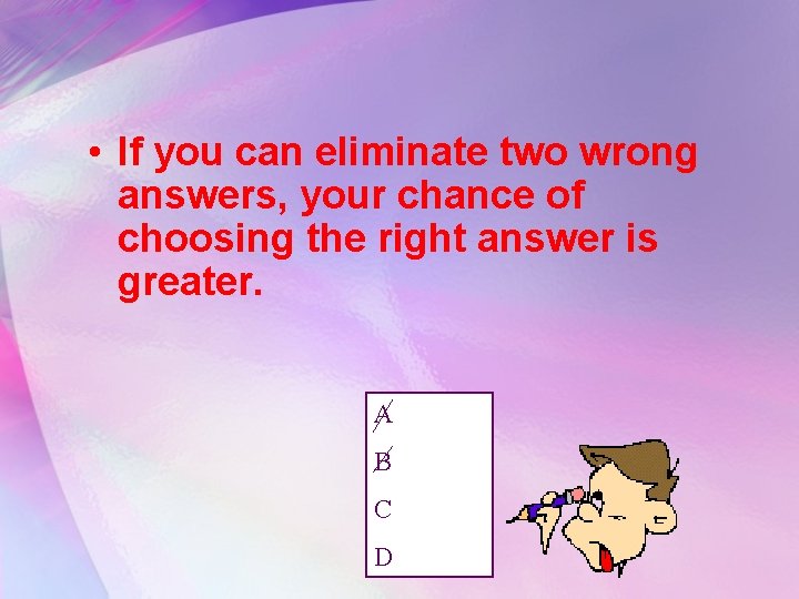  • If you can eliminate two wrong answers, your chance of choosing the