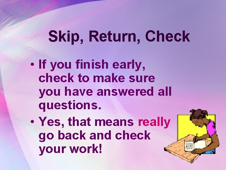 Skip, Return, Check • If you finish early, check to make sure you have