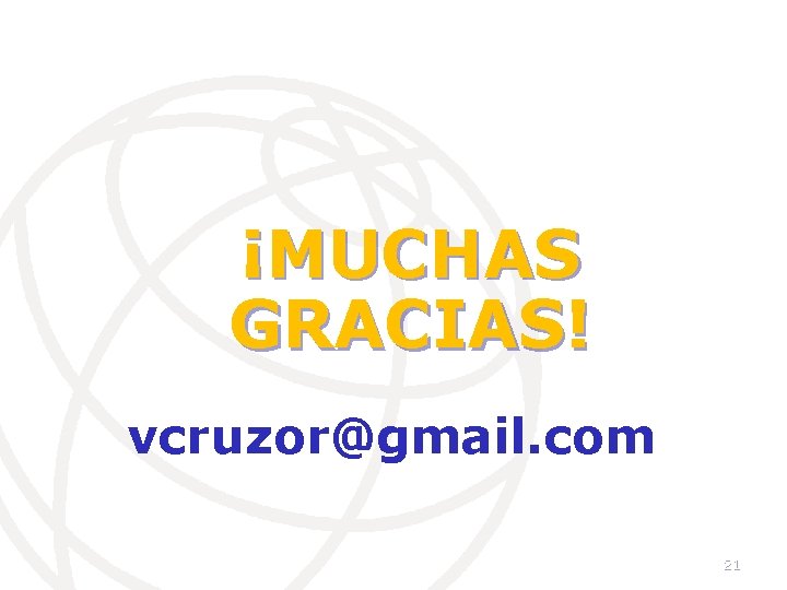 ¡MUCHAS GRACIAS! vcruzor@gmail. com 21 