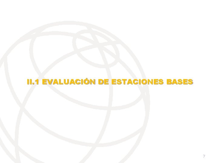 II. 1 EVALUACIÓN DE ESTACIONES BASES 7 