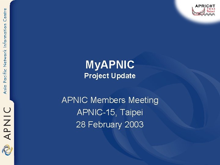 My. APNIC Project Update APNIC Members Meeting APNIC-15, Taipei 28 February 2003 