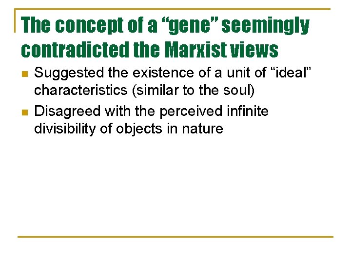The concept of a “gene” seemingly contradicted the Marxist views n n Suggested the The concept of a “gene” seemingly contradicted the Marxist views n n Suggested the