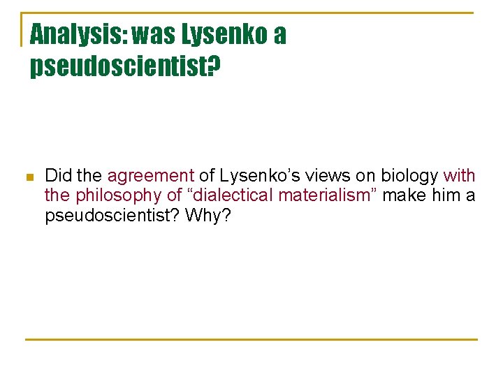 Analysis: was Lysenko a pseudoscientist? n Did the agreement of Lysenko’s views on biology Analysis: was Lysenko a pseudoscientist? n Did the agreement of Lysenko’s views on biology
