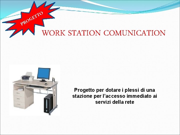 TO T E G O PR WORK STATION COMUNICATION Progetto per dotare i plessi