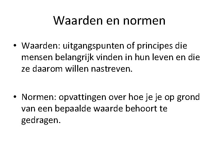 Waarden en normen • Waarden: uitgangspunten of principes die mensen belangrijk vinden in hun