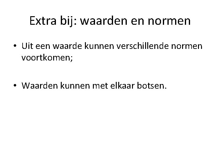 Extra bij: waarden en normen • Uit een waarde kunnen verschillende normen voortkomen; •