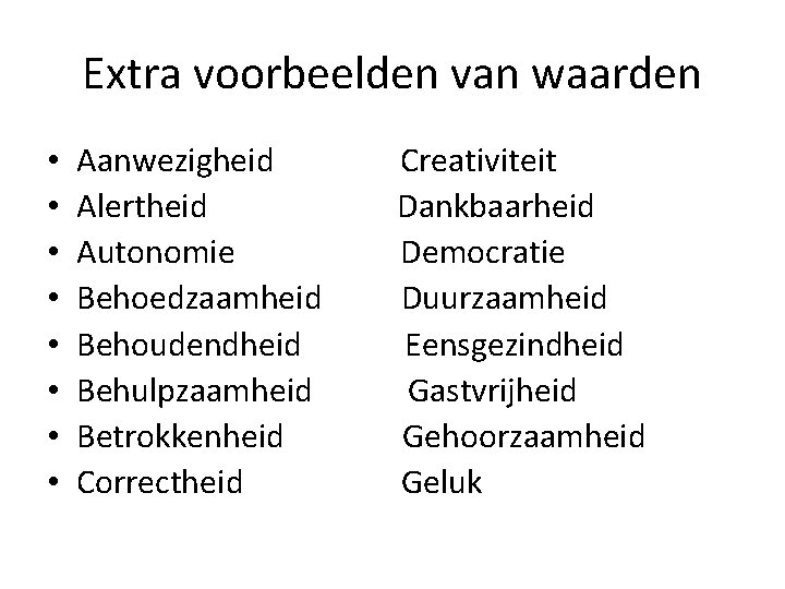 Extra voorbeelden van waarden • • Aanwezigheid Alertheid Autonomie Behoedzaamheid Behoudendheid Behulpzaamheid Betrokkenheid Correctheid