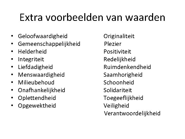 Extra voorbeelden van waarden • • • Geloofwaardigheid Gemeenschappelijkheid Helderheid Integriteit Liefdadigheid Menswaardigheid Milieubehoud