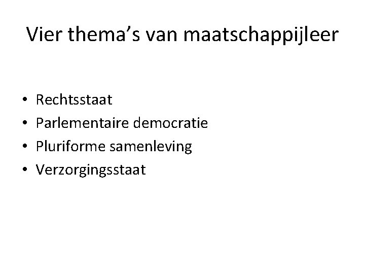 Vier thema’s van maatschappijleer • • Rechtsstaat Parlementaire democratie Pluriforme samenleving Verzorgingsstaat 