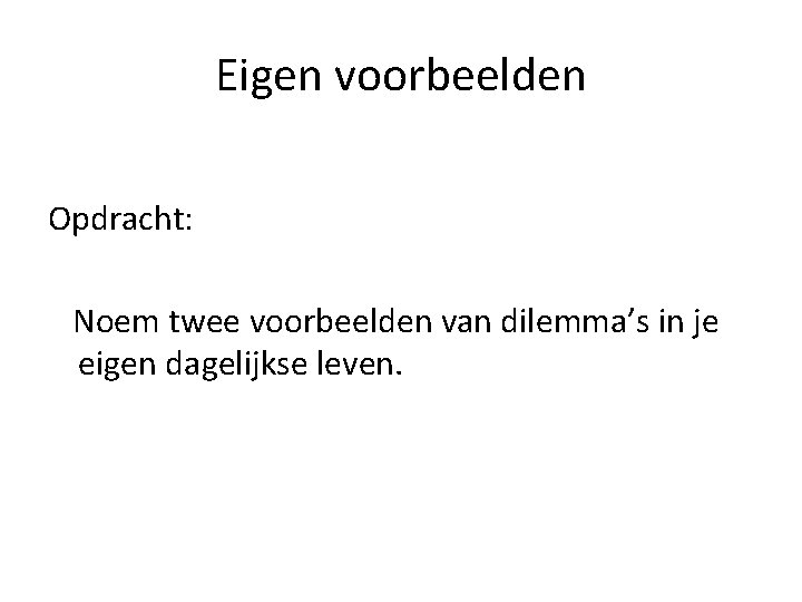 Eigen voorbeelden Opdracht: Noem twee voorbeelden van dilemma’s in je eigen dagelijkse leven. 