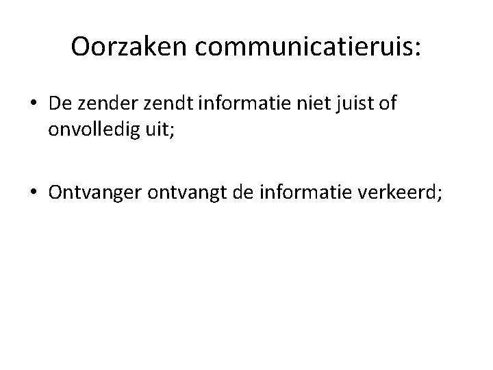 Oorzaken communicatieruis: • De zender zendt informatie niet juist of onvolledig uit; • Ontvanger