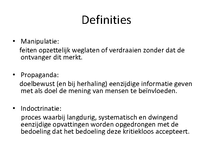 Definities • Manipulatie: feiten opzettelijk weglaten of verdraaien zonder dat de ontvanger dit merkt.