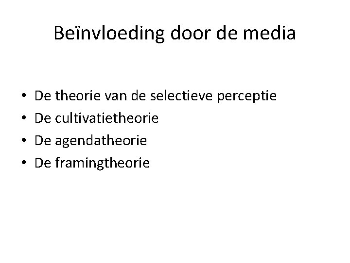 Beïnvloeding door de media • • De theorie van de selectieve perceptie De cultivatietheorie