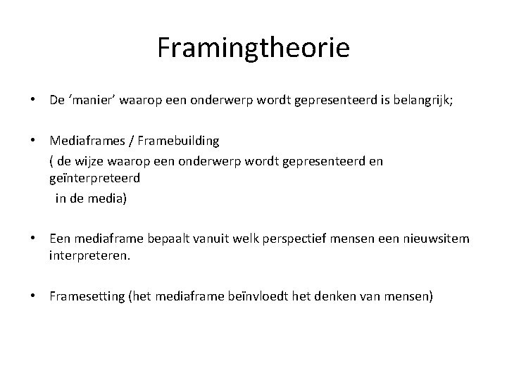 Framingtheorie • De ‘manier’ waarop een onderwerp wordt gepresenteerd is belangrijk; • Mediaframes /