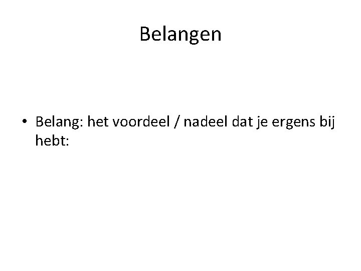 Belangen • Belang: het voordeel / nadeel dat je ergens bij hebt: 