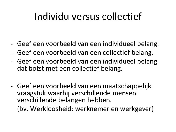 Individu versus collectief - Geef een voorbeeld van een individueel belang. - Geef een