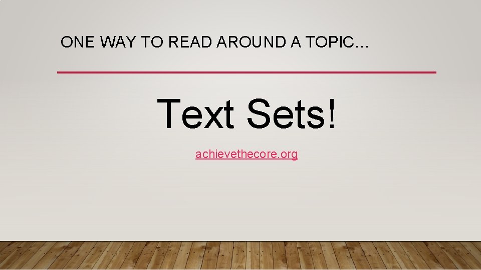 ONE WAY TO READ AROUND A TOPIC… Text Sets! achievethecore. org 