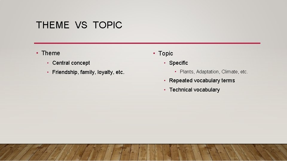 THEME VS TOPIC • Theme • Central concept • Friendship, family, loyalty, etc. •