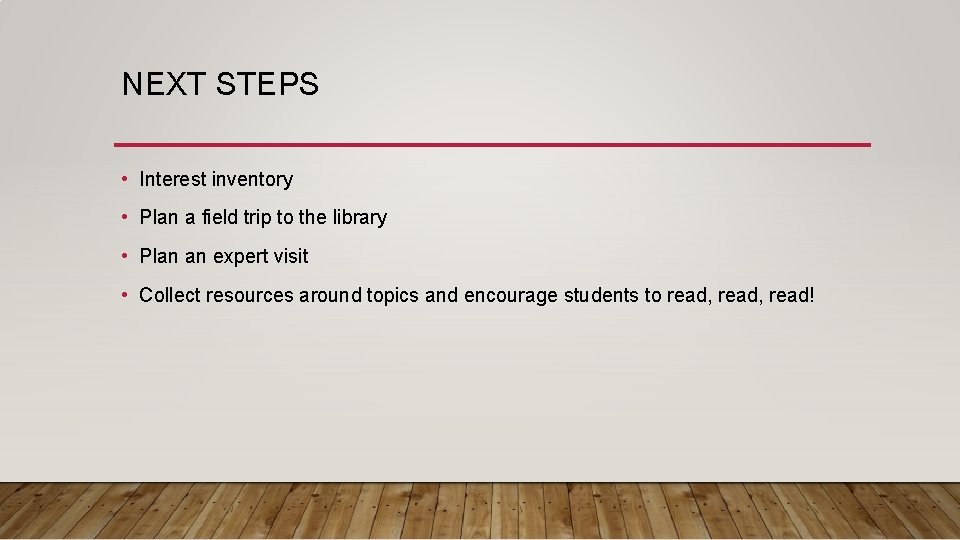 NEXT STEPS • Interest inventory • Plan a field trip to the library •