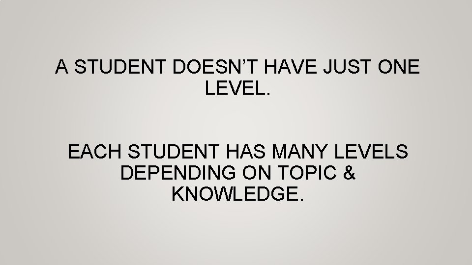 A STUDENT DOESN’T HAVE JUST ONE LEVEL. EACH STUDENT HAS MANY LEVELS DEPENDING ON