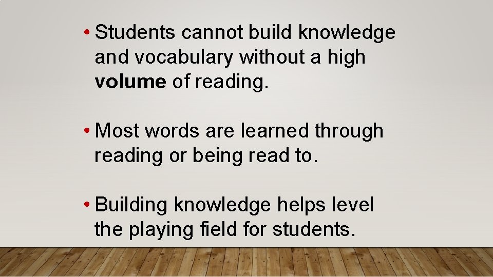  • Students cannot build knowledge and vocabulary without a high volume of reading.