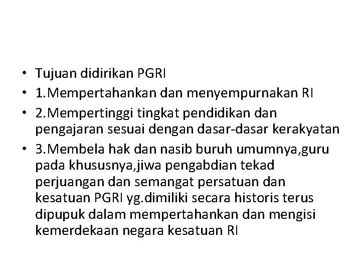  • Tujuan didirikan PGRI • 1. Mempertahankan dan menyempurnakan RI • 2. Mempertinggi