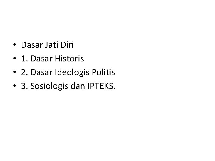  • • Dasar Jati Diri 1. Dasar Historis 2. Dasar Ideologis Politis 3.