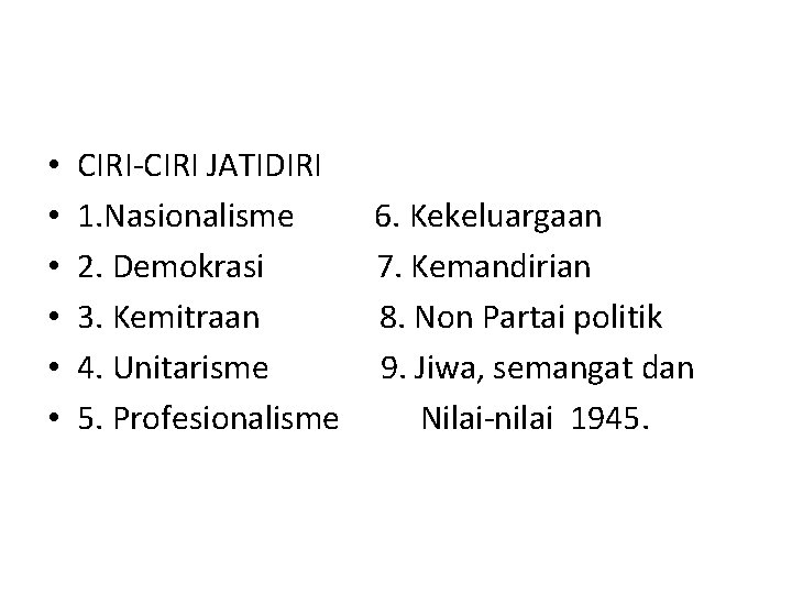  • • • CIRI-CIRI JATIDIRI 1. Nasionalisme 6. Kekeluargaan 2. Demokrasi 7. Kemandirian