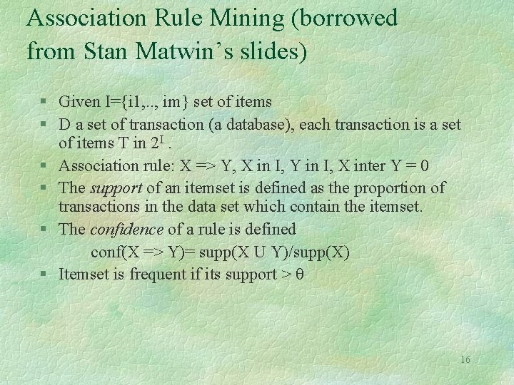 Association Rule Mining (borrowed from Stan Matwin’s slides) § Given I={i 1, . .