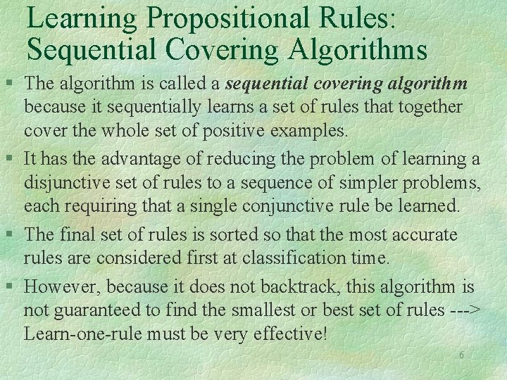 Learning Propositional Rules: Sequential Covering Algorithms § The algorithm is called a sequential covering