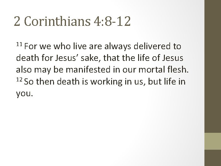 2 Corinthians 4: 8 -12 11 For we who live are always delivered to