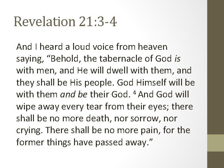 Revelation 21: 3 -4 And I heard a loud voice from heaven saying, “Behold,