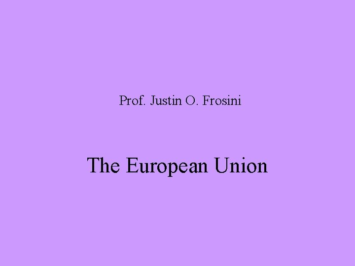 Prof. Justin O. Frosini The European Union 