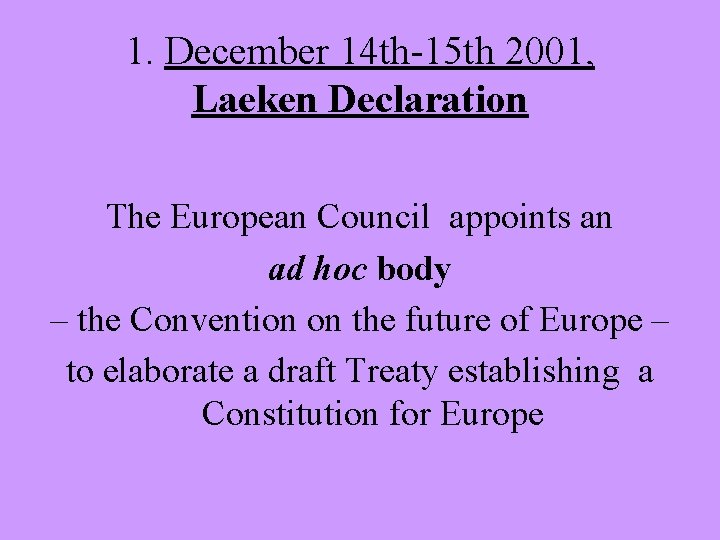 1. December 14 th-15 th 2001, Laeken Declaration The European Council appoints an ad