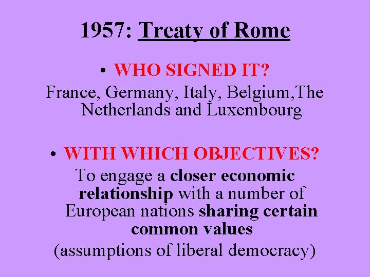 1957: Treaty of Rome • WHO SIGNED IT? France, Germany, Italy, Belgium, The Netherlands