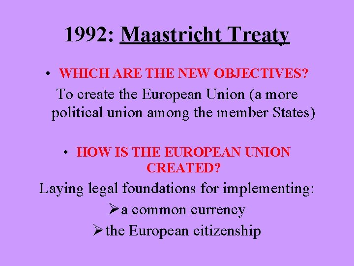 1992: Maastricht Treaty • WHICH ARE THE NEW OBJECTIVES? To create the European Union