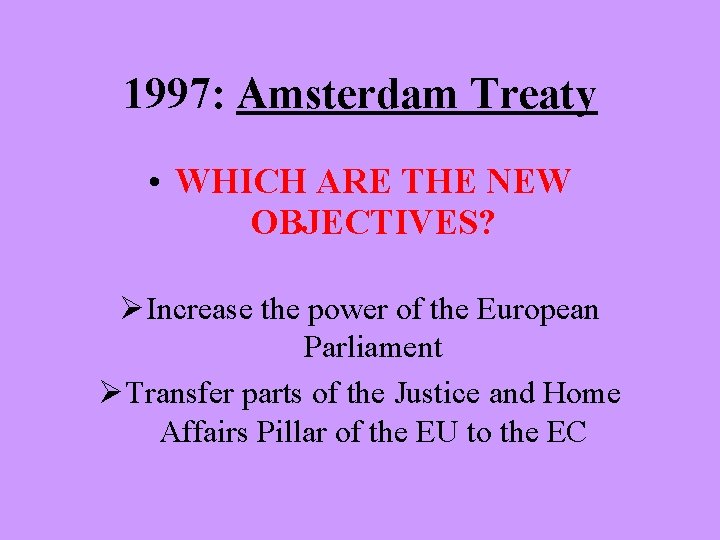 1997: Amsterdam Treaty • WHICH ARE THE NEW OBJECTIVES? Increase the power of the