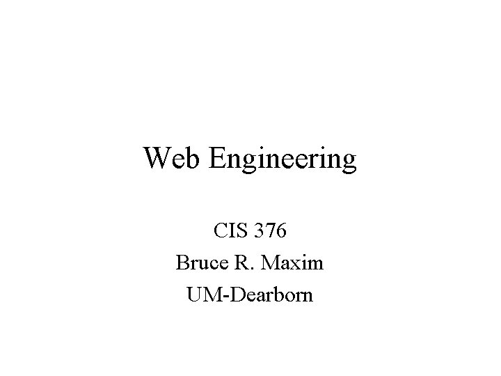 Web Engineering CIS 376 Bruce R. Maxim UM-Dearborn 