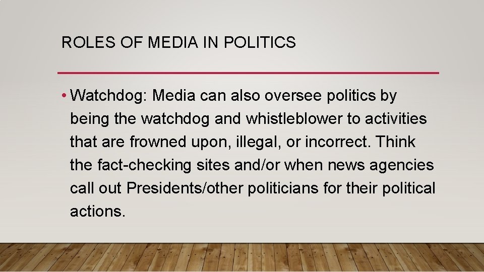 ROLES OF MEDIA IN POLITICS • Watchdog: Media can also oversee politics by being