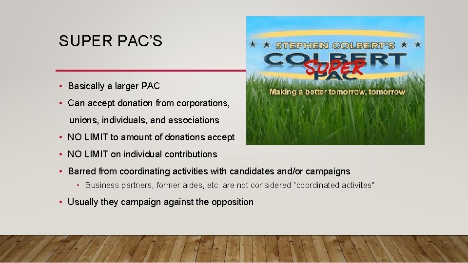 SUPER PAC’S • Basically a larger PAC • Can accept donation from corporations, unions,