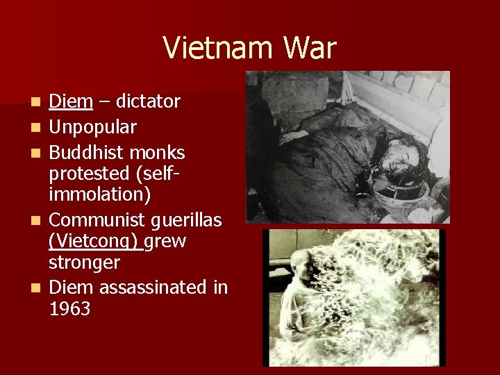 Vietnam War n n n Diem – dictator Unpopular Buddhist monks protested (selfimmolation) Communist