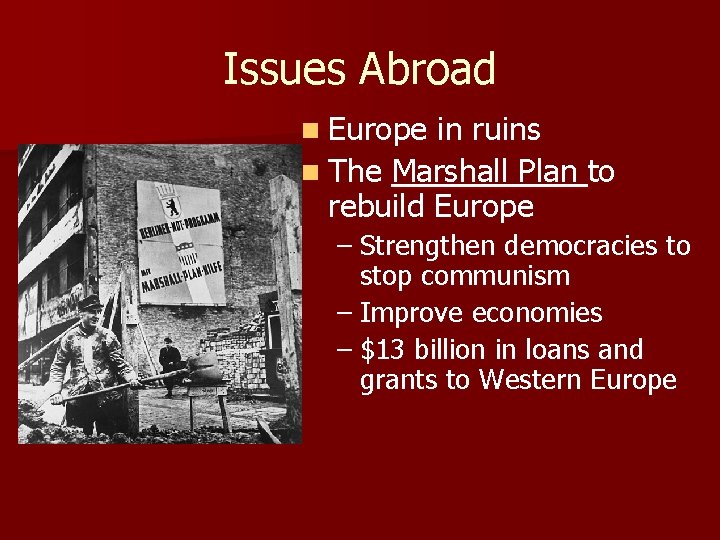 Issues Abroad n Europe in ruins n The Marshall Plan to rebuild Europe –