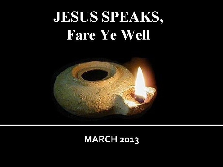 JESUS SPEAKS, Fare Ye Well MARCH 2013 